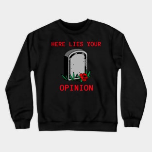 HERE LIES YOUR OPINION Crewneck Sweatshirt